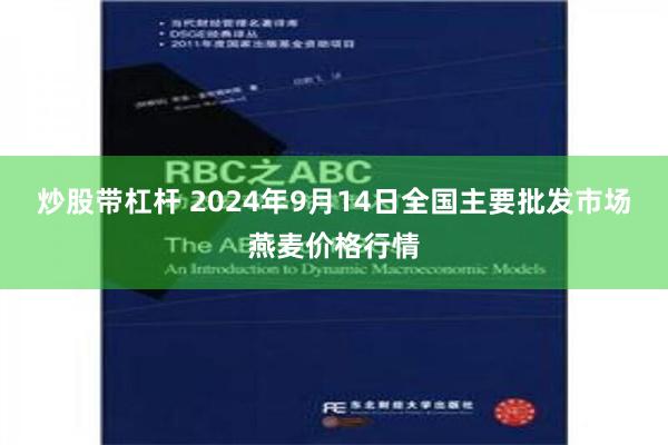 炒股带杠杆 2024年9月14日全国主要批发市场燕麦价格行情