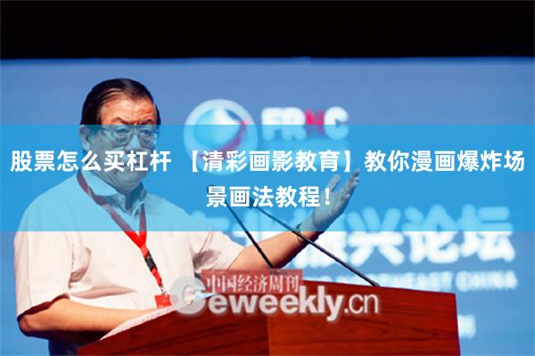 股票怎么买杠杆 【清彩画影教育】教你漫画爆炸场景画法教程！