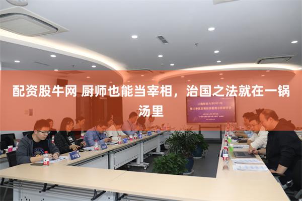 配资股牛网 厨师也能当宰相，治国之法就在一锅汤里