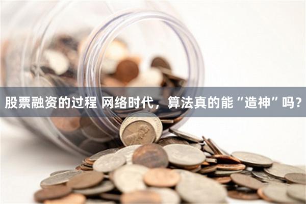 股票融资的过程 网络时代，算法真的能“造神”吗？