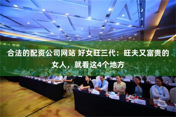 合法的配资公司网站 好女旺三代：旺夫又富贵的女人，就看这4个地方