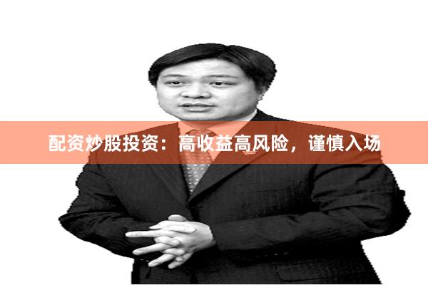 配资炒股投资：高收益高风险，谨慎入场