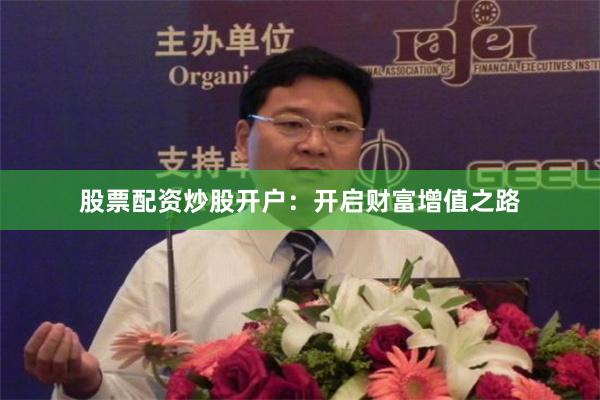 股票配资炒股开户：开启财富增值之路