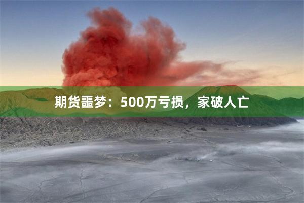 期货噩梦：500万亏损，家破人亡