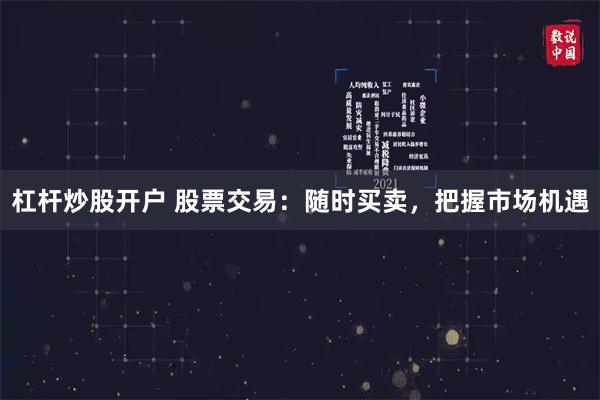 杠杆炒股开户 股票交易：随时买卖，把握市场机遇