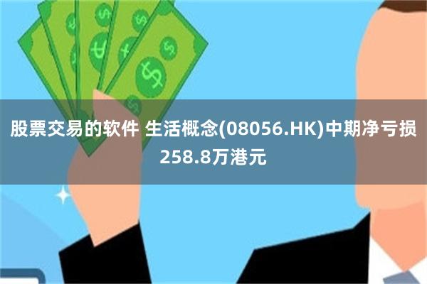 股票交易的软件 生活概念(08056.HK)中期净亏损258.8万港元
