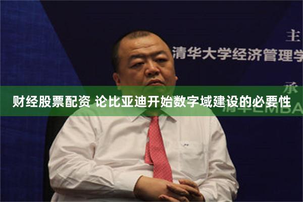 财经股票配资 论比亚迪开始数字域建设的必要性