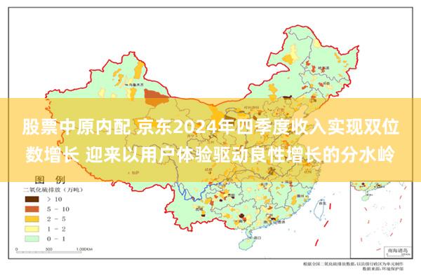股票中原内配 京东2024年四季度收入实现双位数增长 迎来以用户体验驱动良性增长的分水岭