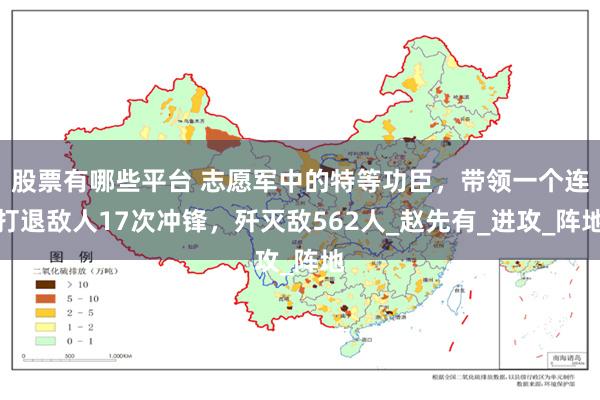 股票有哪些平台 志愿军中的特等功臣，带领一个连打退敌人17次冲锋，歼灭敌562人_赵先有_进攻_阵地