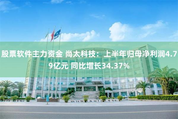 股票软件主力资金 尚太科技：上半年归母净利润4.79亿元 同比增长34.37%