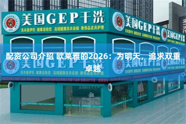 配资公司介绍 欧莱雅的2026：为明天，追求双重卓越