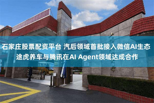 石家庄股票配资平台 汽后领域首批接入微信AI生态 途虎养车与腾讯在AI Agent领域达成合作