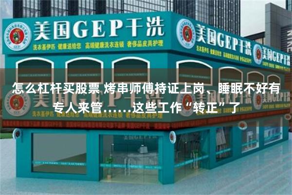 怎么杠杆买股票 烤串师傅持证上岗、睡眠不好有专人来管……这些工作“转正”了