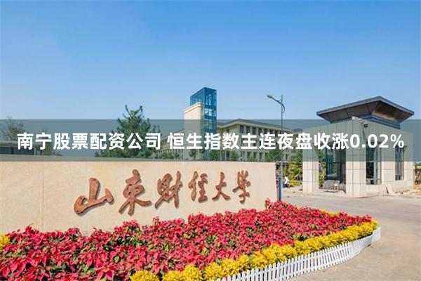 南宁股票配资公司 恒生指数主连夜盘收涨0.02%