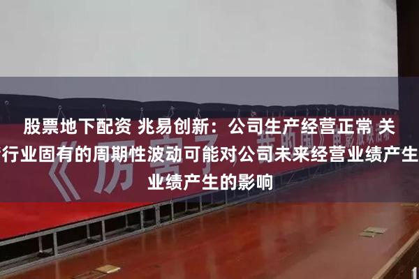 股票地下配资 兆易创新：公司生产经营正常 关注存储行业固有的周期性波动可能对公司未来经营业绩产生的影响